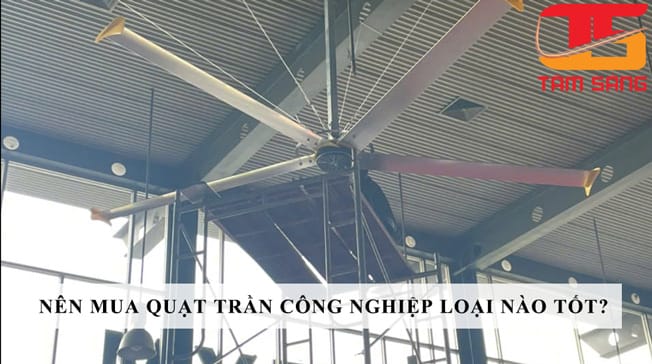 Nên mua quạt trần công nghiệp loại nào tốt?