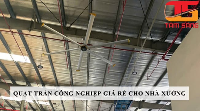 Quạt trần công nghiệp giá rẻ, tiết kiệm chi phí cho nhà xưởng.
